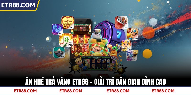 Ăn Khế Trả Vàng TR88 - Giải Trí Dân Gian Đỉnh Cao