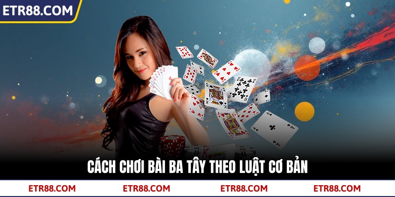 Cách chơi bài ba tây theo luật cơ bản Cách chơi bài ba tây theo luật cơ bản