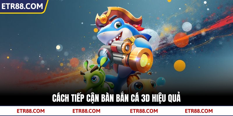 Cách tiếp cận bàn bắn cá 3D hiệu quả Cách tiếp cận bàn bắn cá 3D hiệu quả