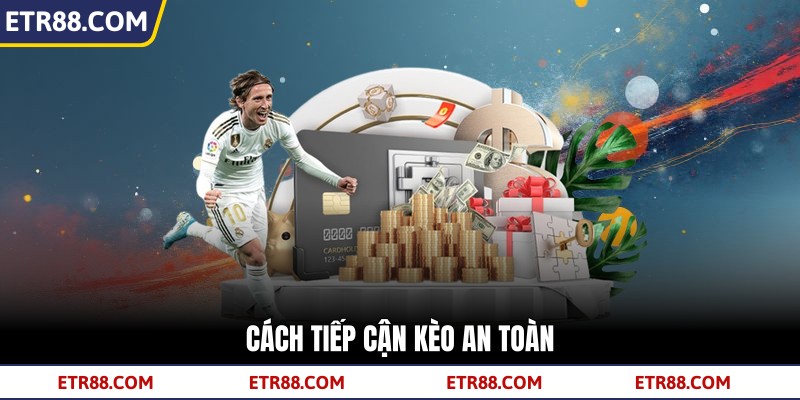 Cách tiếp cận kèo an toàn Cách tiếp cận kèo an toàn