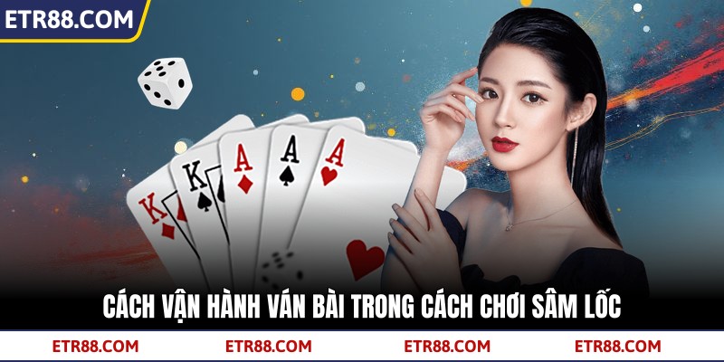 Cách vận hành ván bài trong cách chơi sâm lốc Cách vận hành ván bài trong cách chơi sâm lốc