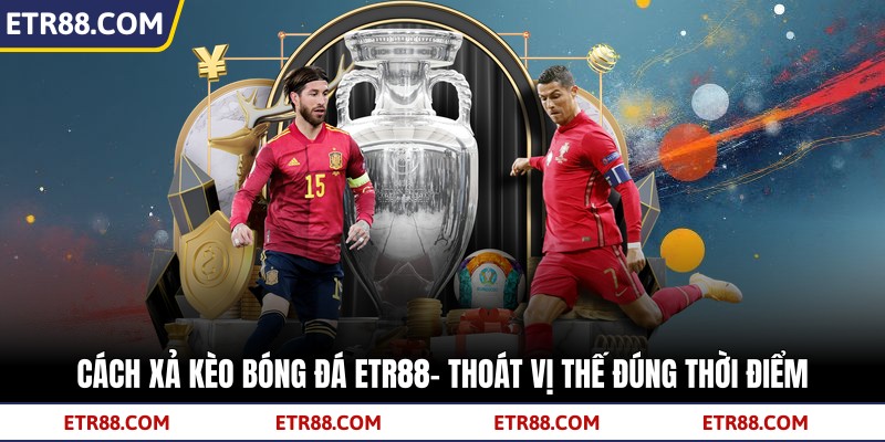 Cách Xả Kèo Bóng Đá TR88– Thoát Vị Thế Đúng Thời Điểm