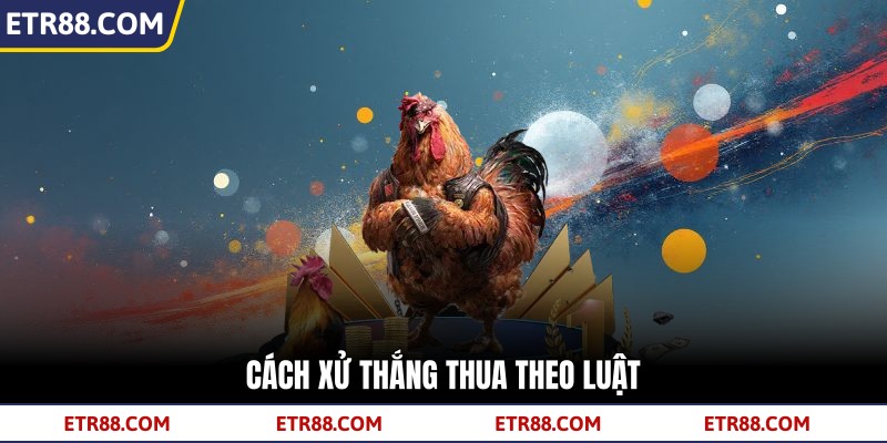  Cách xử thắng thua theo luật 