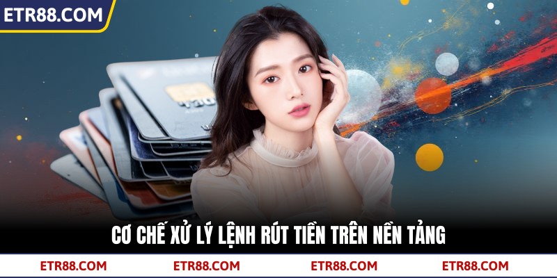 Cơ chế xử lý lệnh rút tiền trên nền tảng Cơ chế xử lý lệnh rút tiền trên nền tảng