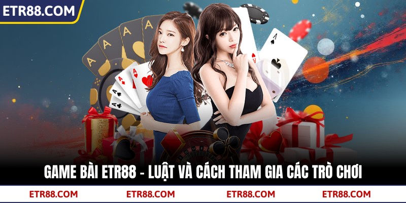 Game Bài TR88 - Luật Và Cách Tham Gia Các Trò Chơi