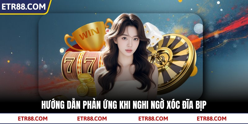 Hướng dẫn phản ứng khi nghi ngờ Xóc Đĩa Bịp Hướng dẫn phản ứng khi nghi ngờ Xóc Đĩa Bịp