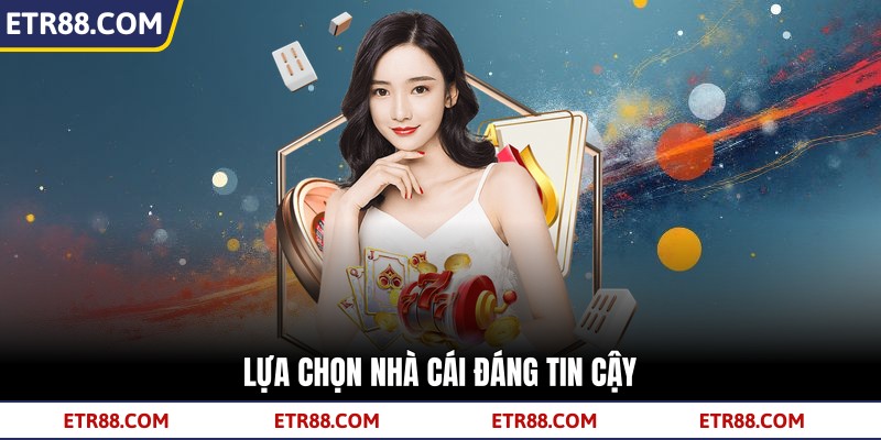 Lựa chọn nhà cái đáng tin cậy Lựa chọn nhà cái đáng tin cậy