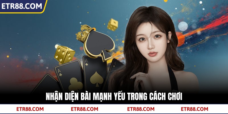 Nhận diện bài mạnh yếu trong cách chơi Nhận diện bài mạnh yếu trong cách chơi