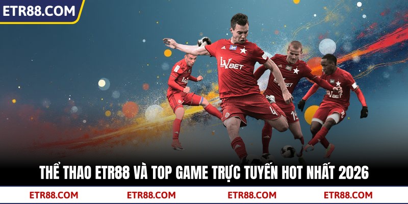 Thể Thao TR88 Và Top Game Trực Tuyến Hot Nhất 2026