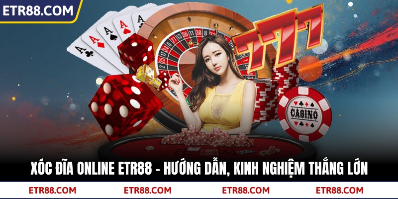 Xóc Đĩa Online TR88 – Hướng Dẫn, Kinh Nghiệm Thắng Lớn